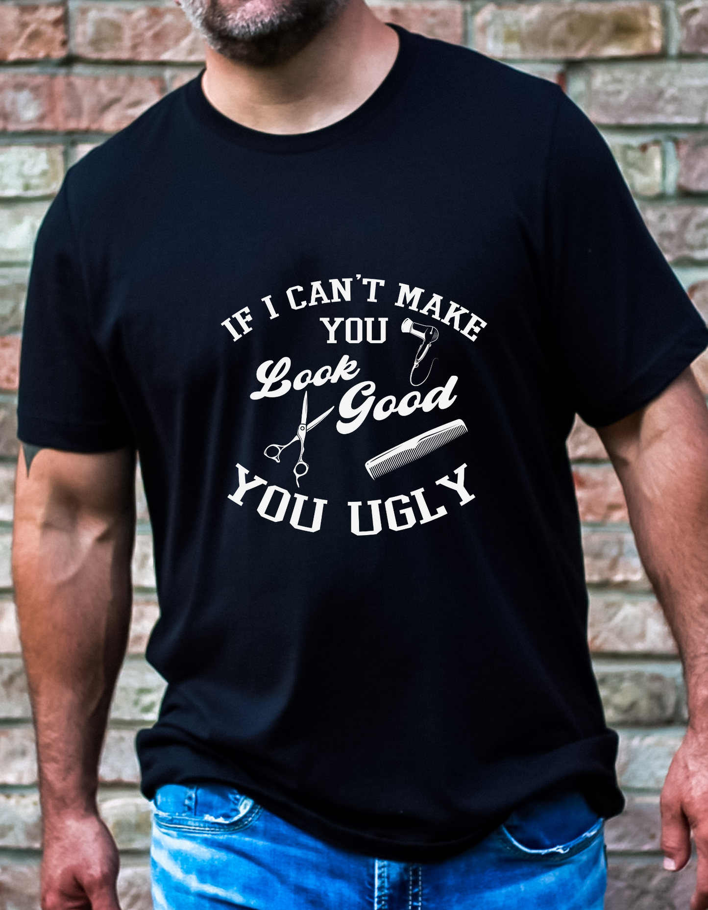 If I cant make you look good you ugly T-shirt