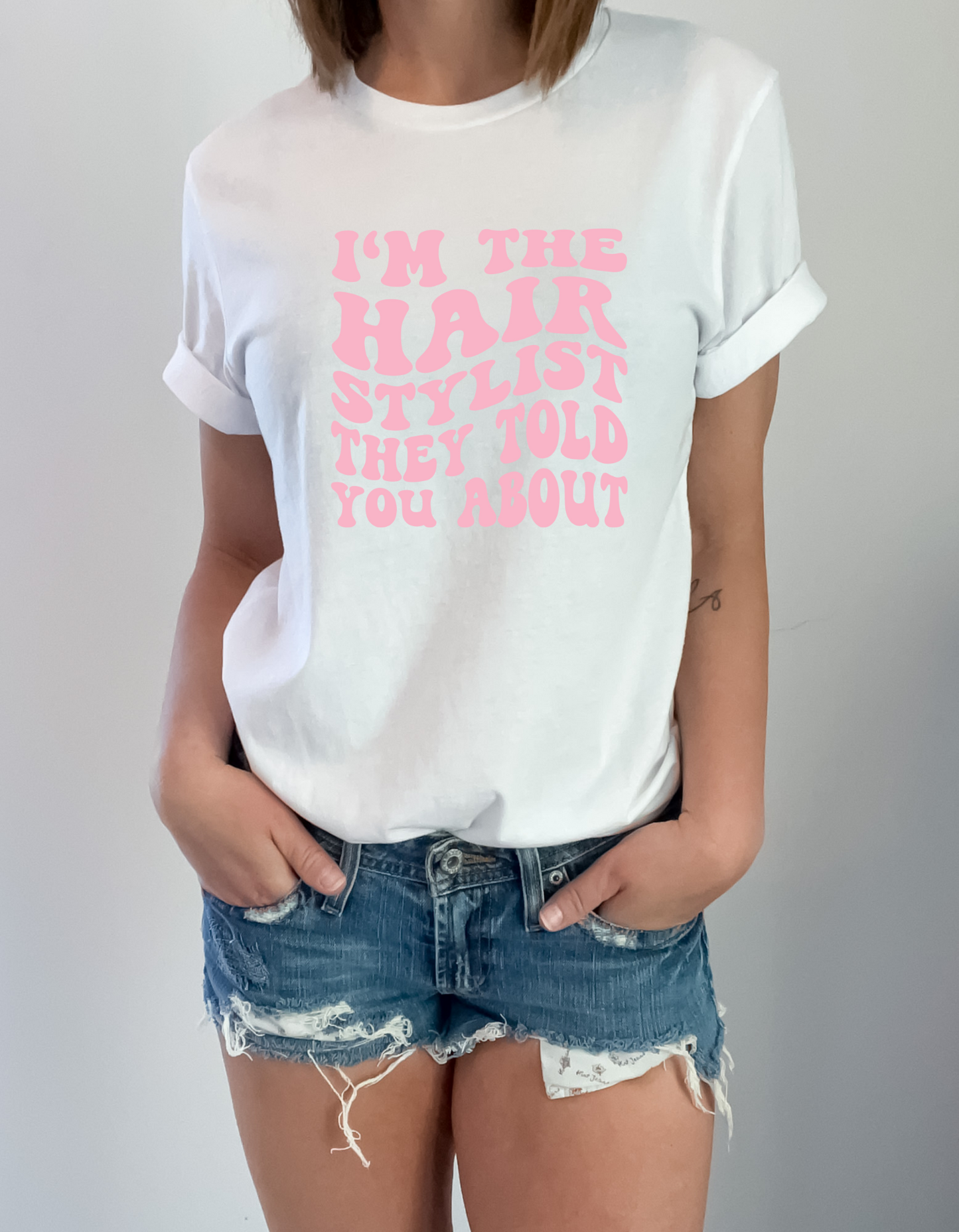 I'm the hairstylist they told you about T-shirt