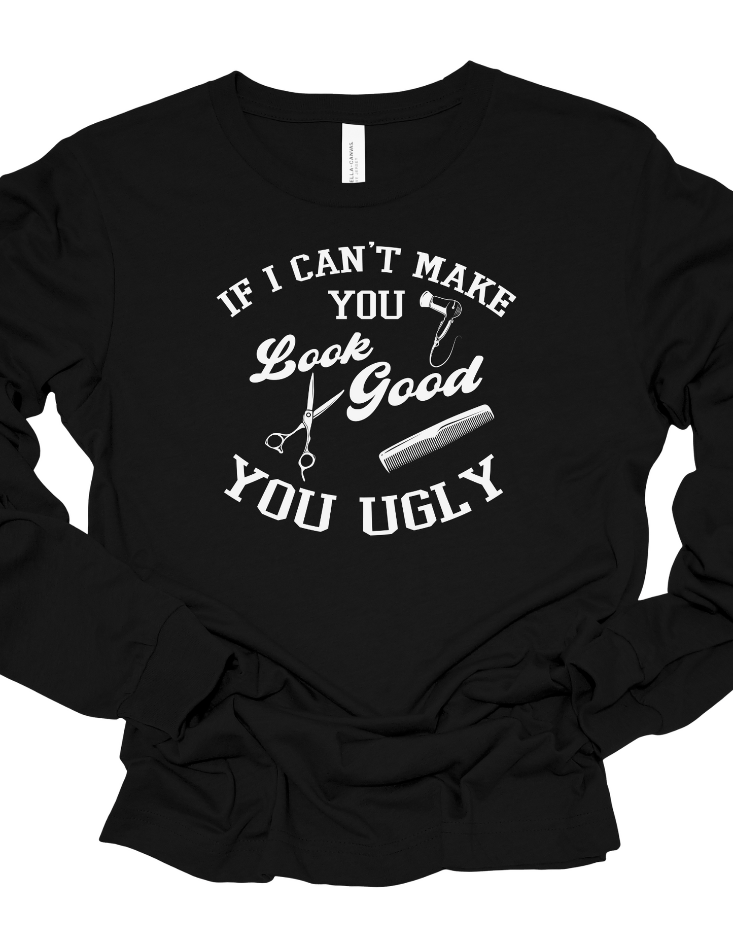 If I cant make you look good you ugly T-shirt